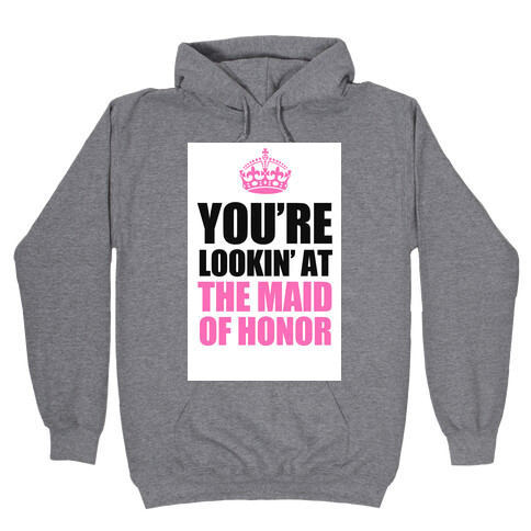 You're Lookin' at the Maid of Honor Hooded Sweatshirt