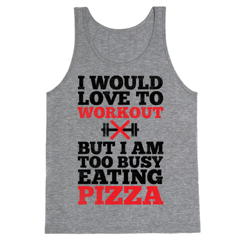 I Would Love To Workout But I Am Too Busy Eating Pizza Tank Top