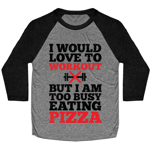 I Would Love To Workout But I Am Too Busy Eating Pizza Baseball Tee