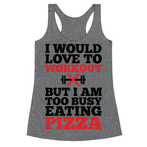 I Would Love To Workout But I Am Too Busy Eating Pizza Racerback Tank Top