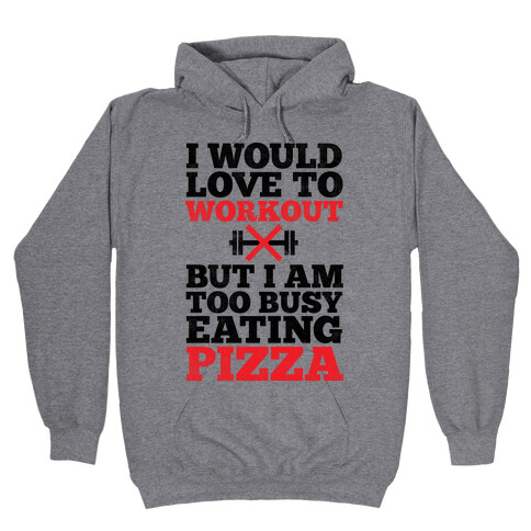 I Would Love To Workout But I Am Too Busy Eating Pizza Hooded Sweatshirt