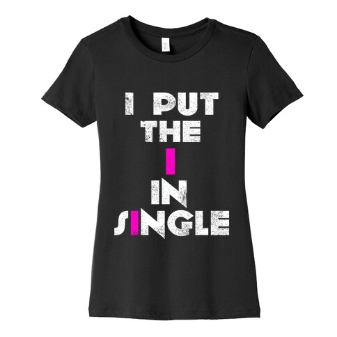 I Put the I in Single Womens T-Shirt