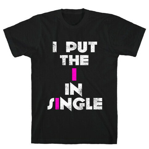 I Put the I in Single T-Shirt