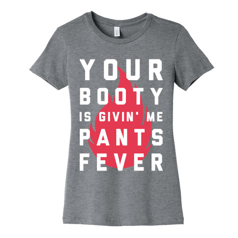 Your Booty is Givin' Me Pants Fever Womens T-Shirt