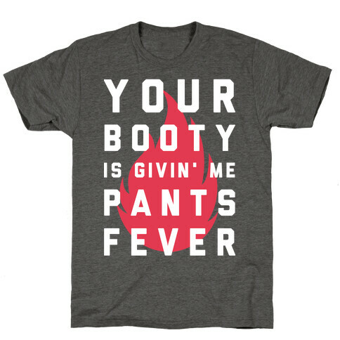 Your Booty is Givin' Me Pants Fever T-Shirt