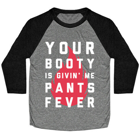 Your Booty is Givin' Me Pants Fever Baseball Tee