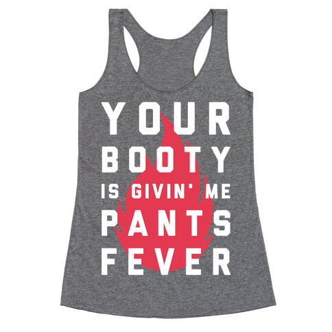 Your Booty is Givin' Me Pants Fever Racerback Tank Top