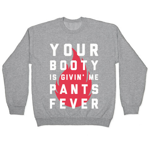 Your Booty is Givin' Me Pants Fever Pullover