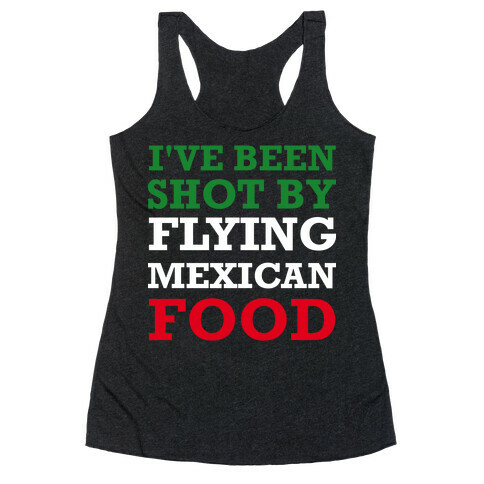 I've Been Shot By Flying Mexican Food Racerback Tank Top