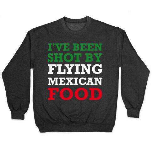 I've Been Shot By Flying Mexican Food Pullover