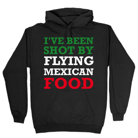 I've Been Shot By Flying Mexican Food Hooded Sweatshirt