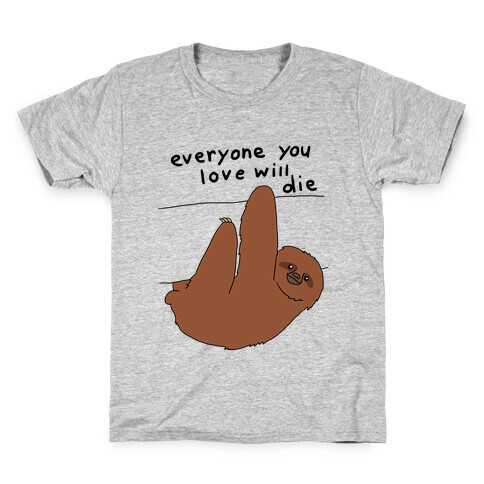 Sloth (Everyone You Love Will Die) Kids T-Shirt