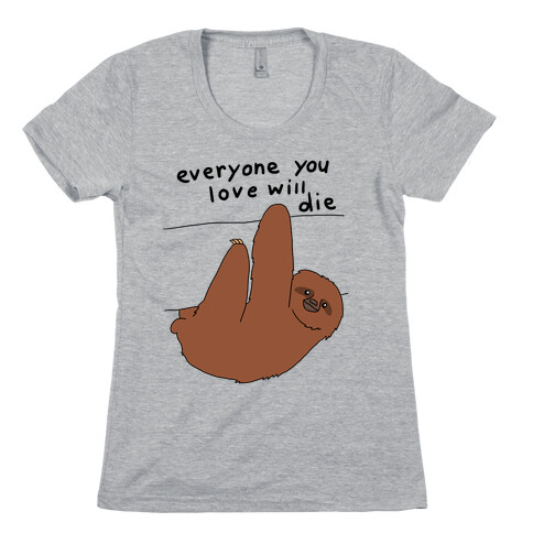Sloth (Everyone You Love Will Die) Womens T-Shirt