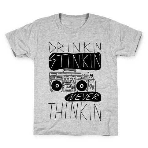 Drinkin Stinkin Never Thinkin Kids T-Shirt