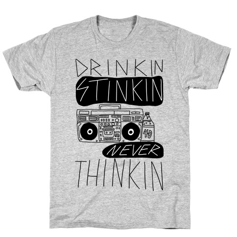 Drinkin Stinkin Never Thinkin T-Shirt