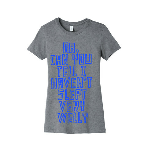 Can You Tell I Haven't Slept Very Well? Womens T-Shirt