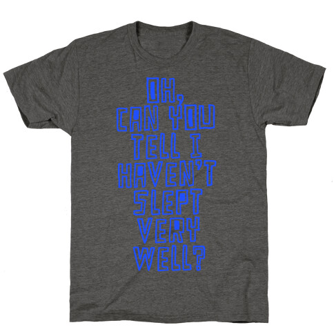 Can You Tell I Haven't Slept Very Well? T-Shirt