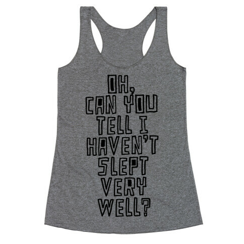 Can You Tell I Haven't Slept Very Well? Racerback Tank Top