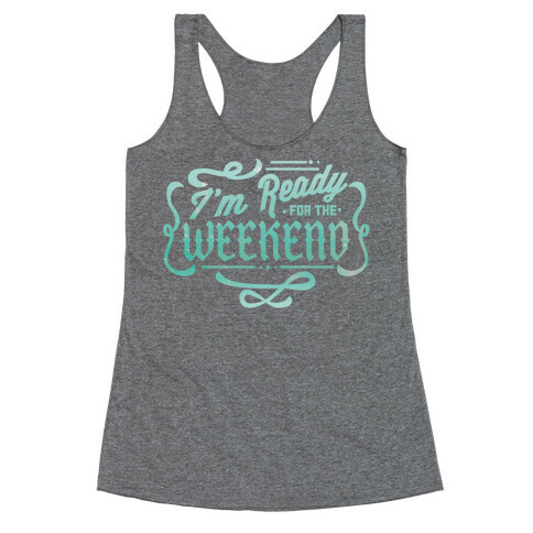I'm Ready for the Weekend Racerback Tank Top