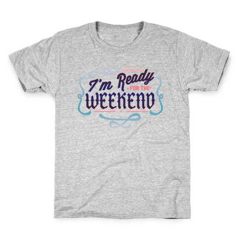 I'm Ready For the Weekend (Sweatshirt) Kids T-Shirt