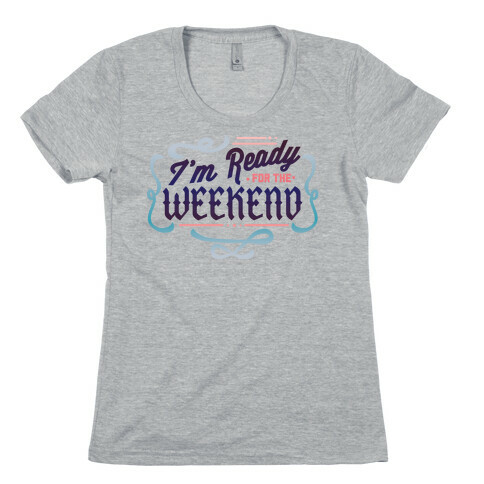 I'm Ready For the Weekend (Sweatshirt) Womens T-Shirt