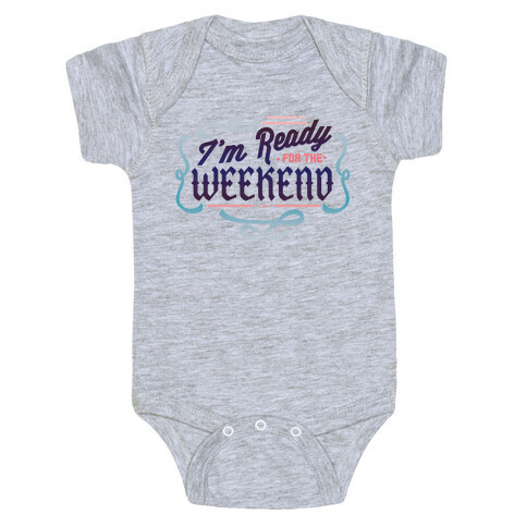 I'm Ready For the Weekend (Sweatshirt) Baby One-Piece