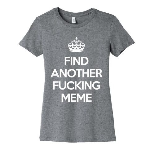 Find Another F*cking Meme Womens T-Shirt