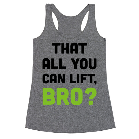 That All You Can Lift, Bro? Racerback Tank Top