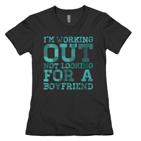I'm Working Out Not Looking For a Boyfriend Womens T-Shirt