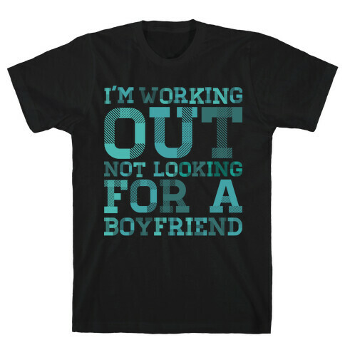 I'm Working Out Not Looking For a Boyfriend T-Shirt