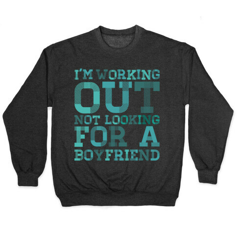 I'm Working Out Not Looking For a Boyfriend Pullover