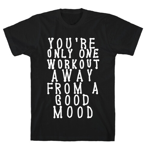 You're Only One Workout Away From a Good Mood T-Shirt