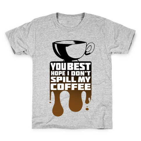 You Best Hope I Don't Spill My Coffee Kids T-Shirt