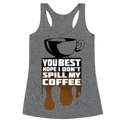 You Best Hope I Don't Spill My Coffee Racerback Tank Top