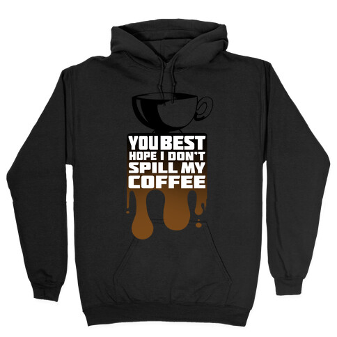 You Best Hope I Don't Spill My Coffee Hooded Sweatshirt