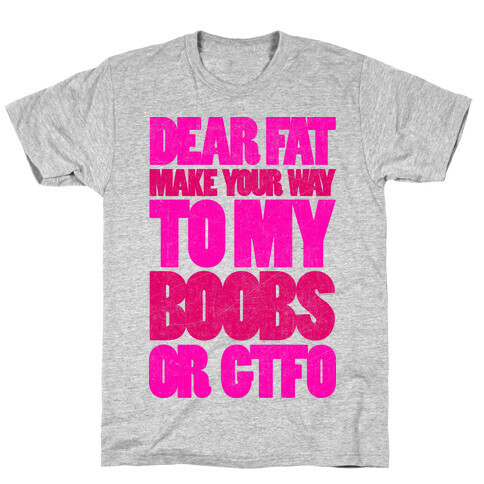 Dear Fat Make Your Way To My Boobs Or GTFO T-Shirt