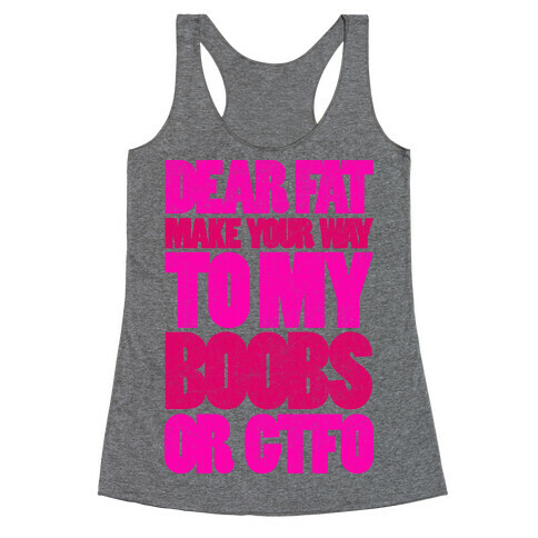 Dear Fat Make Your Way To My Boobs Or GTFO Racerback Tank Top