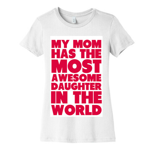 My Mom has the most Awesome Daughter Womens T-Shirt