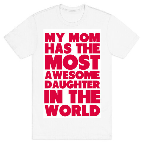 My Mom has the most Awesome Daughter T-Shirt