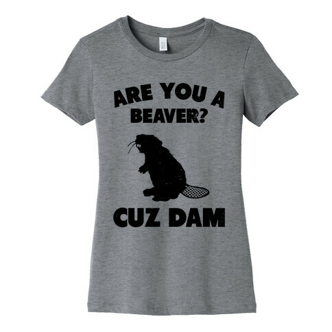 Are You a Beaver? Womens T-Shirt