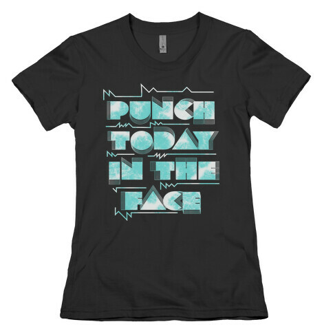 Punch Today in the Face Womens T-Shirt