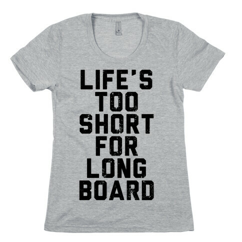 Life's Too Short For Longboard Womens T-Shirt