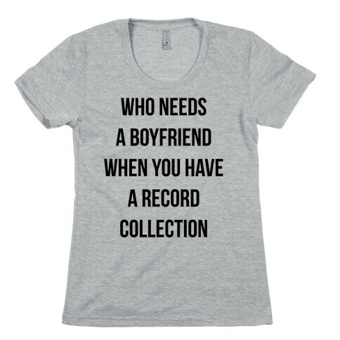 Who Needs a Boyfriend When You Have a Record Collection Womens T-Shirt