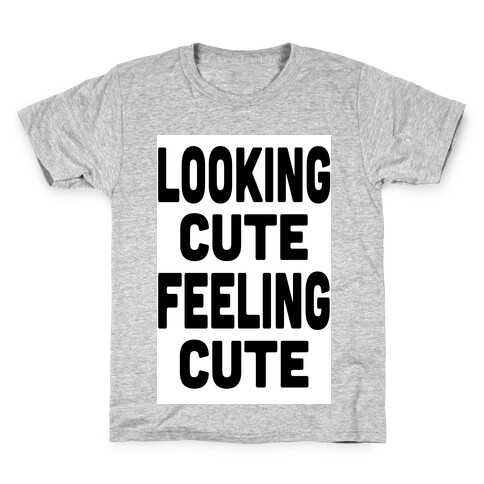 Lookin' Cute, Feelin' Cute! Kids T-Shirt