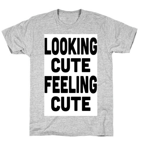 Lookin' Cute, Feelin' Cute! T-Shirt