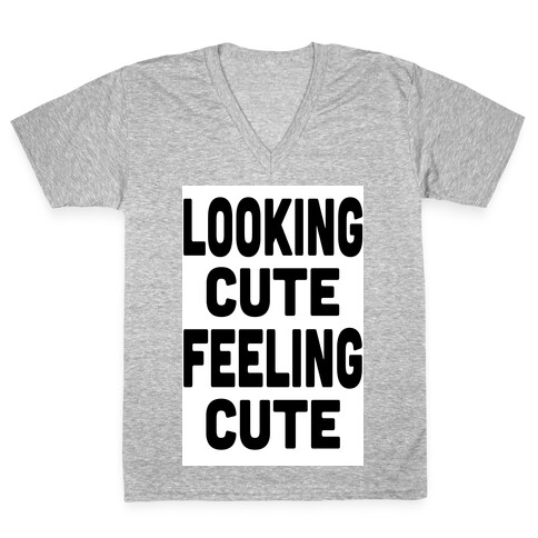 Lookin' Cute, Feelin' Cute! V-Neck Tee Shirt