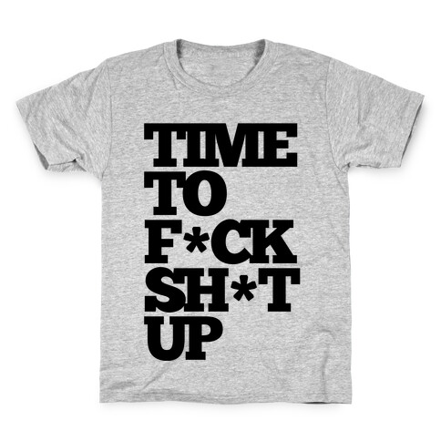 Time To F*ck Shit Up Kids T-Shirt