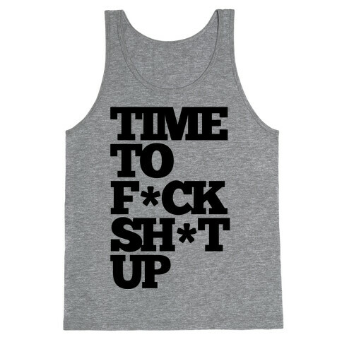 Time To F*ck Shit Up Tank Top