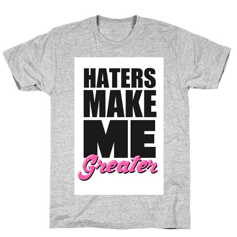 Haters Make Me Greater T-Shirt