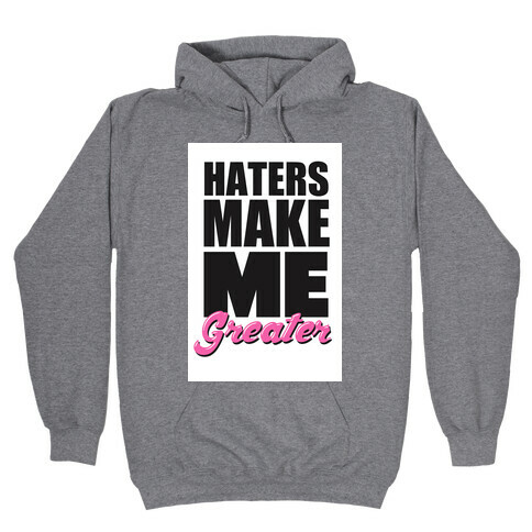 Haters Make Me Greater Hooded Sweatshirt